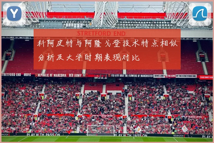 科阿皮特与阿隆戈登技术特点相似分析及大学时期表现对比