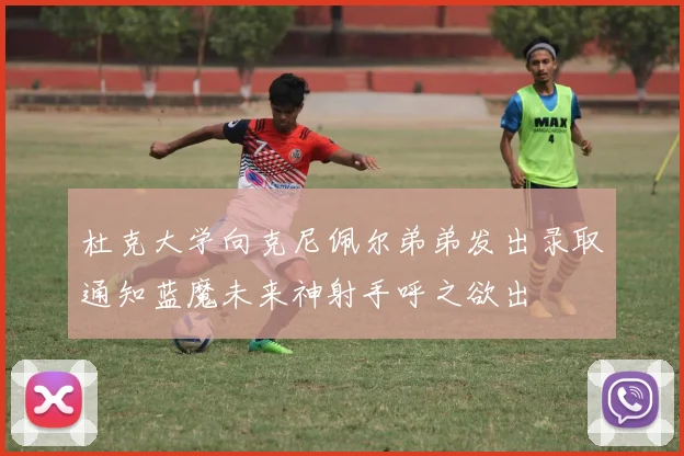 杜克大学向克尼佩尔弟弟发出录取通知蓝魔未来神射手呼之欲出