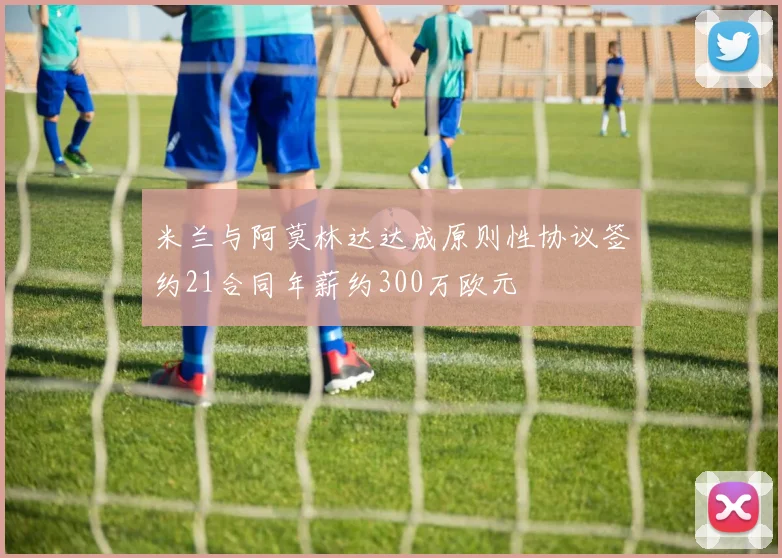米兰与阿莫林达达成原则性协议签约21合同年薪约300万欧元