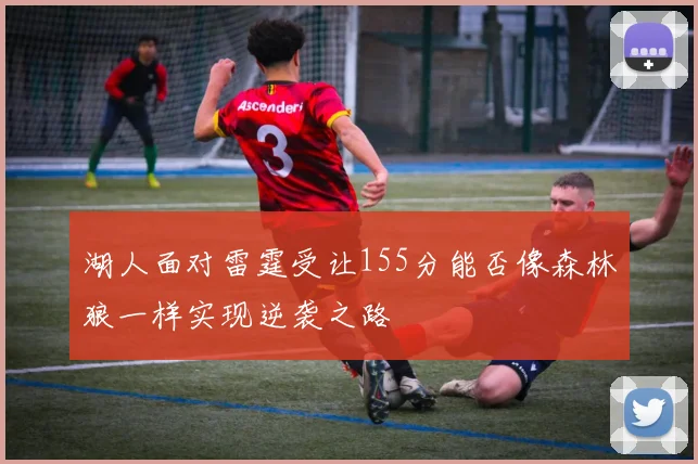 湖人面对雷霆受让155分能否像森林狼一样实现逆袭之路